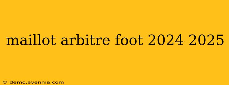 maillot arbitre foot 2024 2025