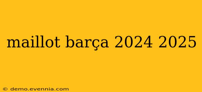 maillot barça 2024 2025