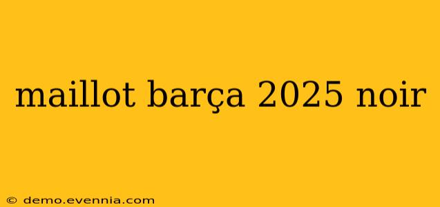 maillot barça 2025 noir