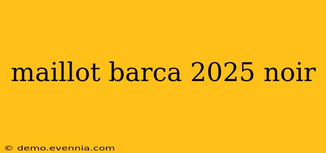 maillot barca 2025 noir