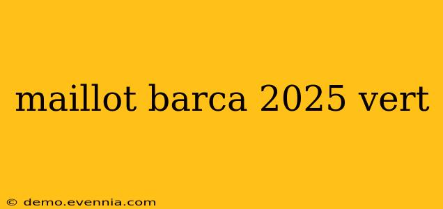 maillot barca 2025 vert