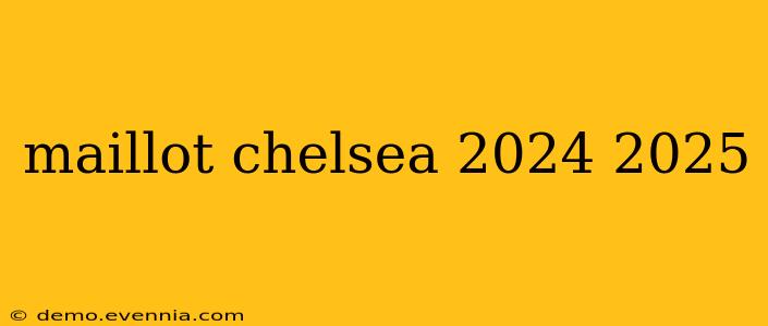 maillot chelsea 2024 2025