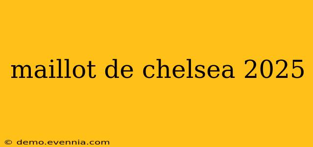 maillot de chelsea 2025