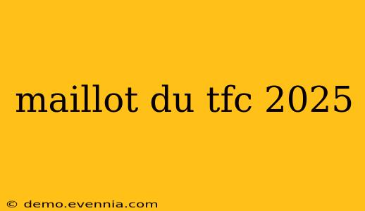 maillot du tfc 2025