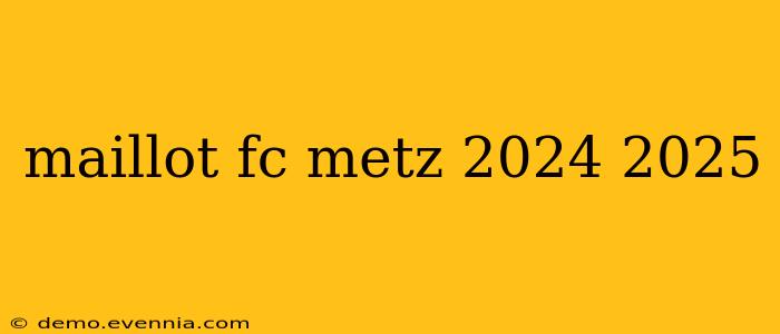 maillot fc metz 2024 2025