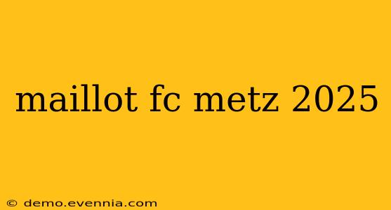 maillot fc metz 2025