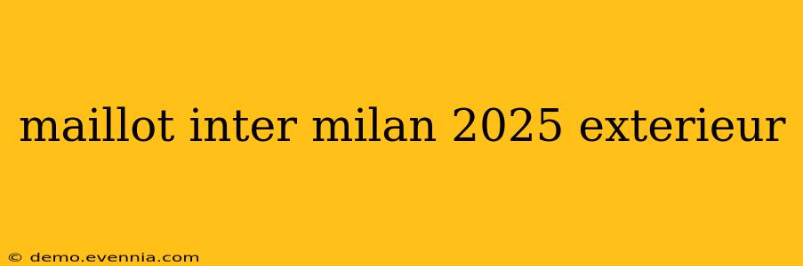 maillot inter milan 2025 exterieur