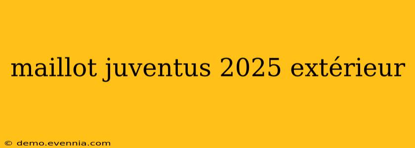 maillot juventus 2025 extérieur