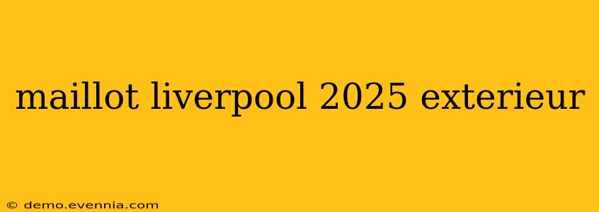 maillot liverpool 2025 exterieur