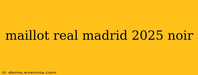 maillot real madrid 2025 noir