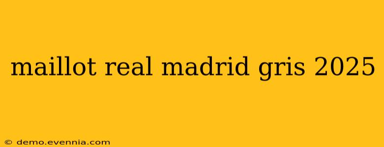 maillot real madrid gris 2025