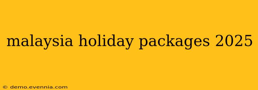 malaysia holiday packages 2025