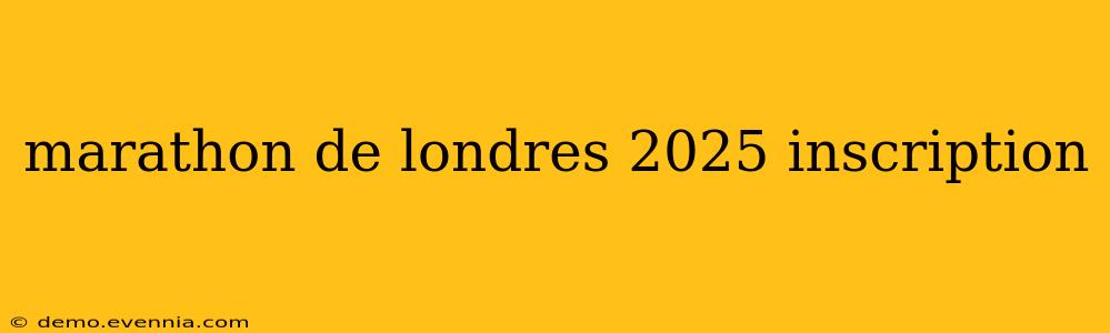 marathon de londres 2025 inscription