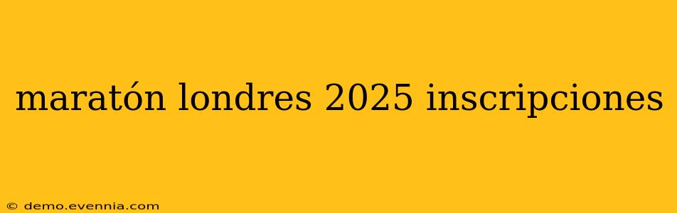 maratón londres 2025 inscripciones