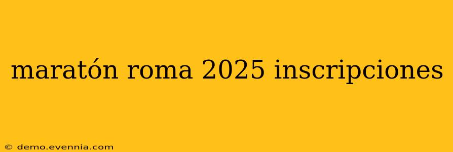 maratón roma 2025 inscripciones