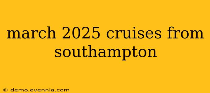 march 2025 cruises from southampton