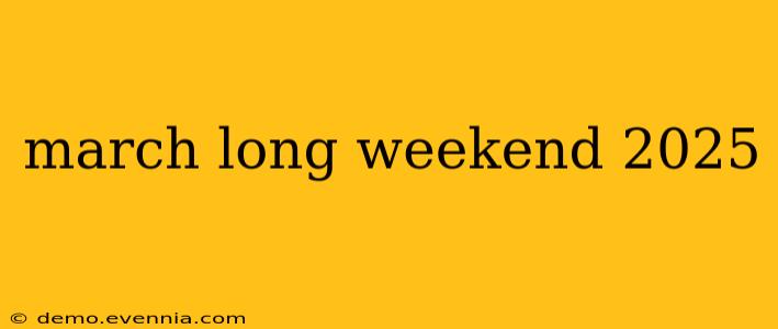 march long weekend 2025