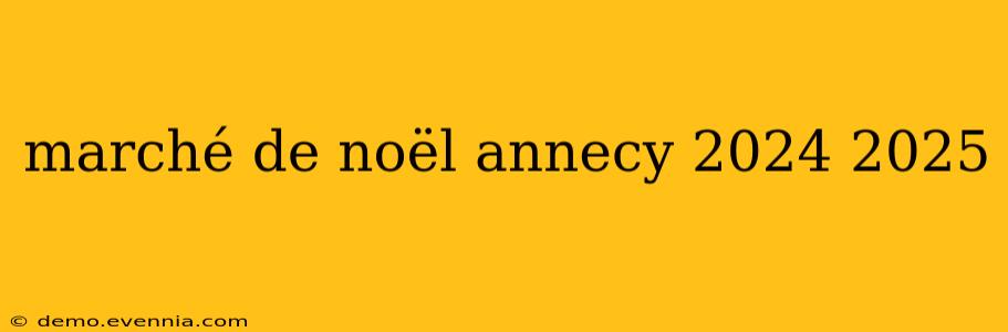 marché de noël annecy 2024 2025