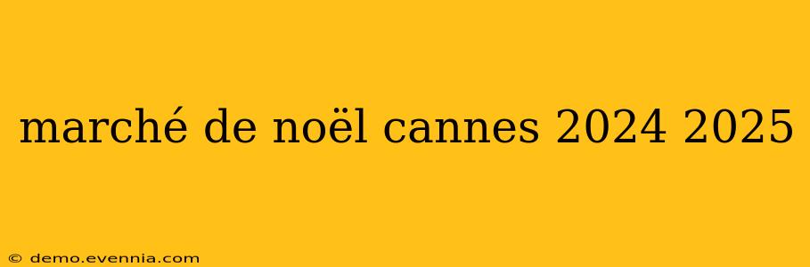 marché de noël cannes 2024 2025