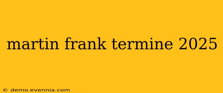 martin frank termine 2025