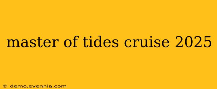 master of tides cruise 2025