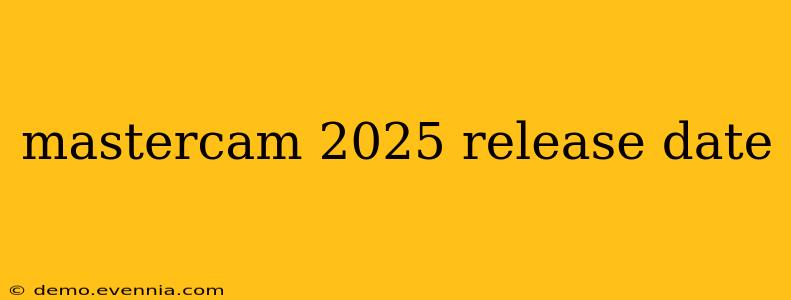 mastercam 2025 release date