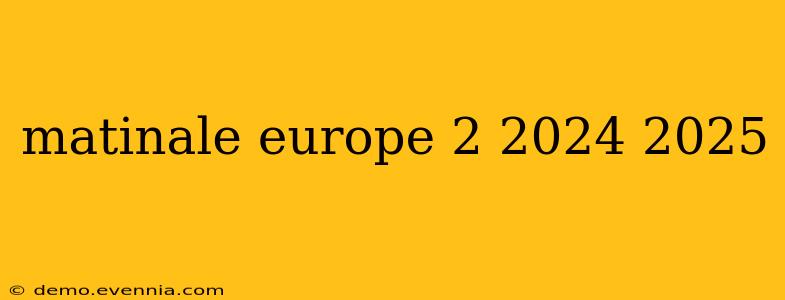 matinale europe 2 2024 2025