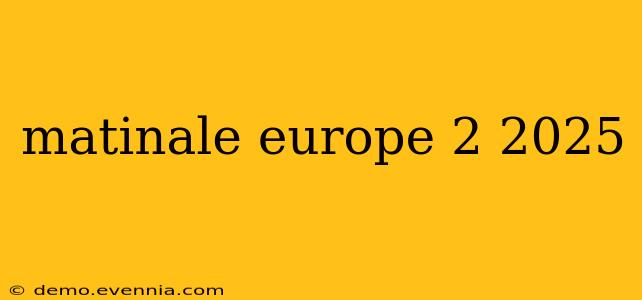 matinale europe 2 2025