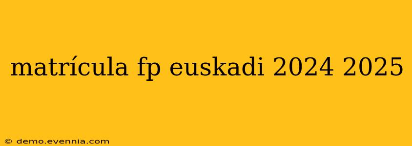 matrícula fp euskadi 2024 2025