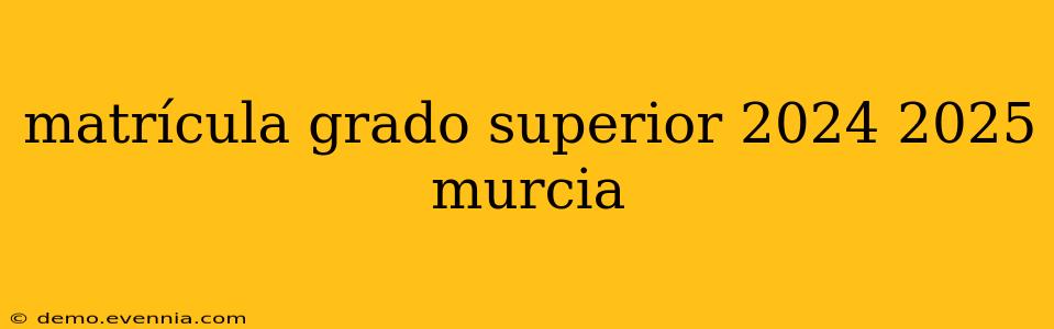 matrícula grado superior 2024 2025 murcia