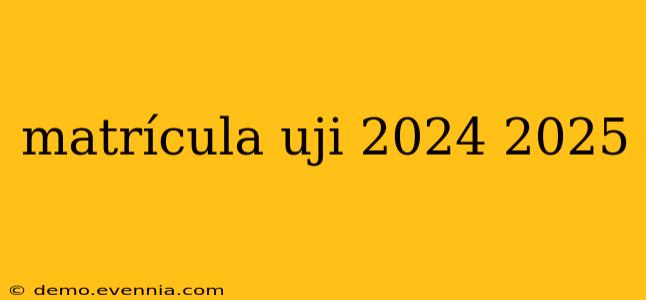 matrícula uji 2024 2025