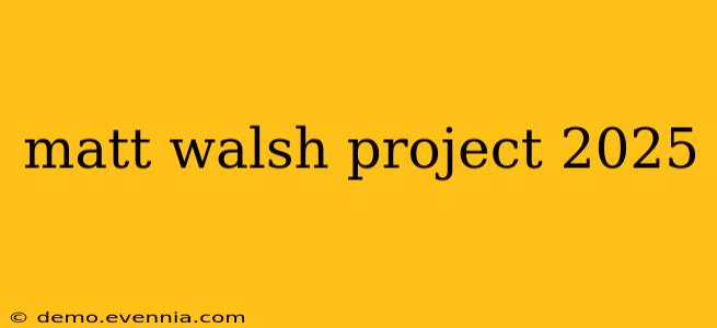 matt walsh project 2025