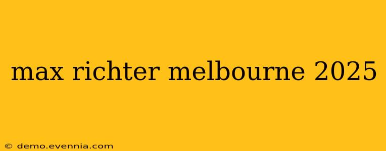 max richter melbourne 2025