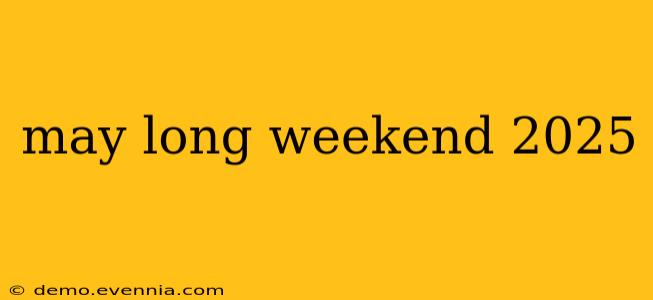 may long weekend 2025