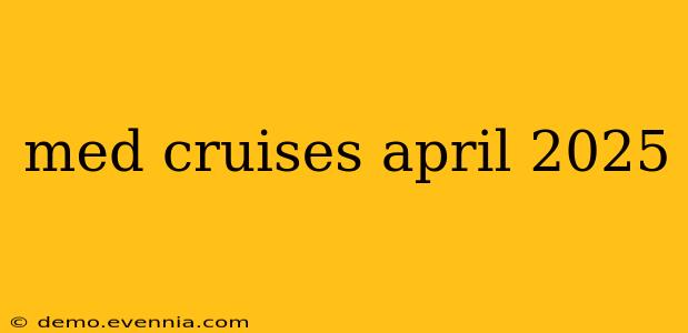 med cruises april 2025