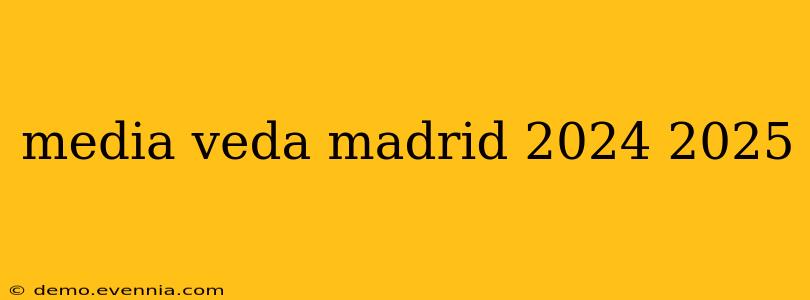 media veda madrid 2024 2025