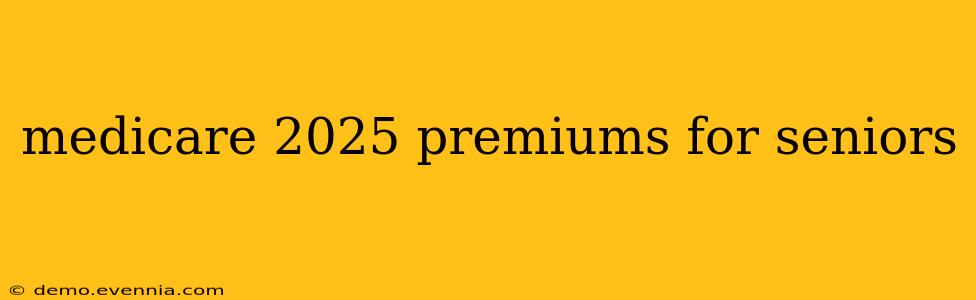 medicare 2025 premiums for seniors