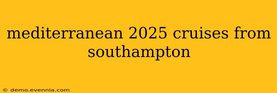 mediterranean 2025 cruises from southampton