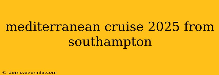 mediterranean cruise 2025 from southampton