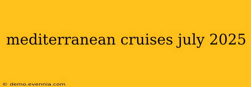 mediterranean cruises july 2025