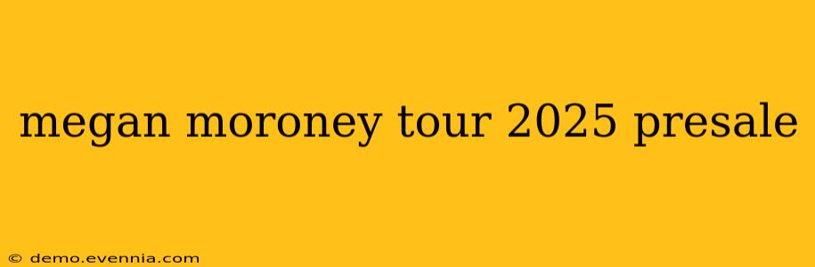 megan moroney tour 2025 presale