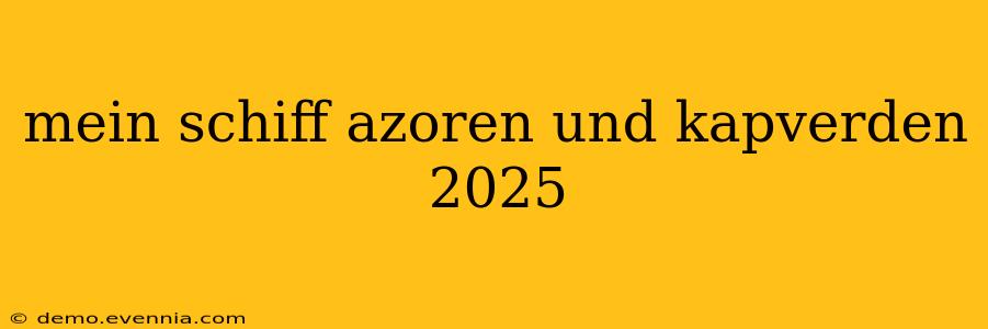 mein schiff azoren und kapverden 2025