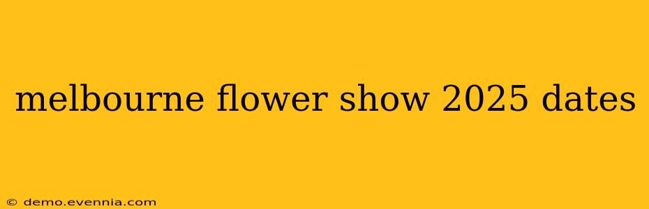 melbourne flower show 2025 dates