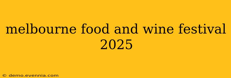 melbourne food and wine festival 2025