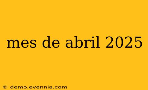 mes de abril 2025