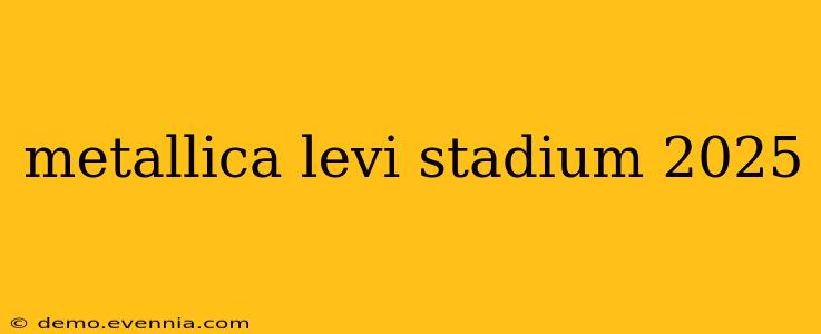 metallica levi stadium 2025