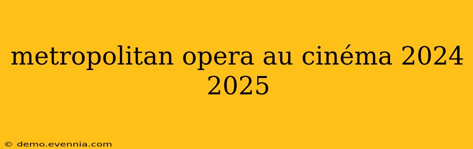 metropolitan opera au cinéma 2024 2025