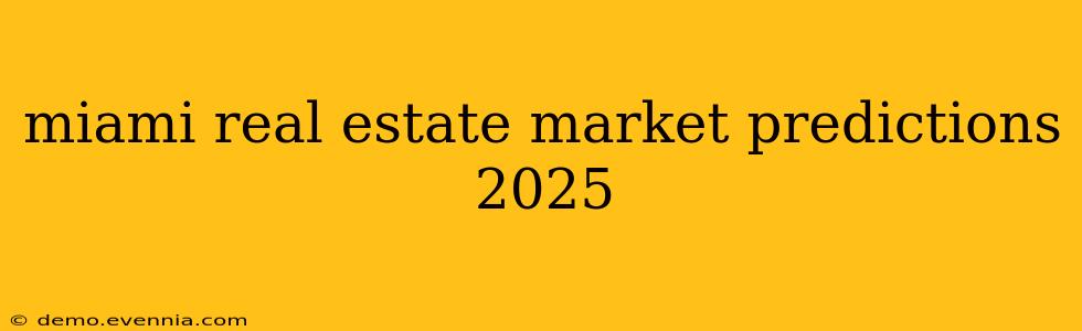 miami real estate market predictions 2025