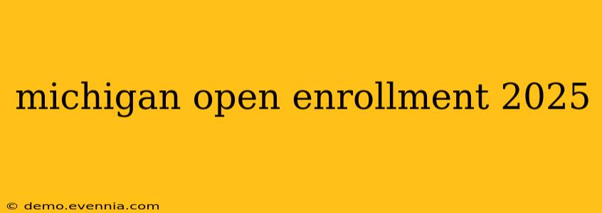 michigan open enrollment 2025