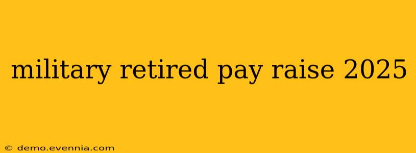 military retired pay raise 2025